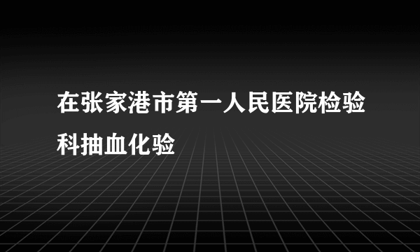 在张家港市第一人民医院检验科抽血化验