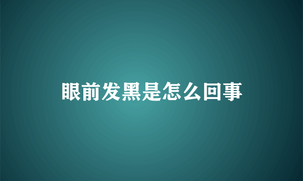 眼前发黑是怎么回事