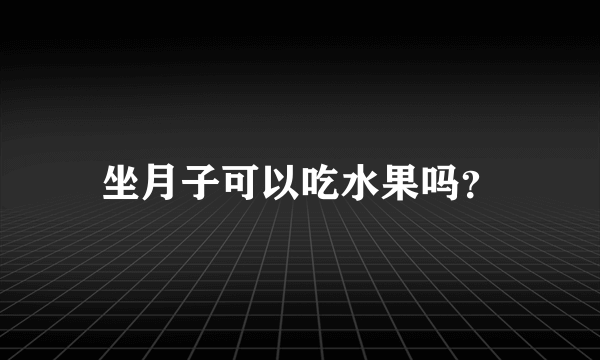 坐月子可以吃水果吗？