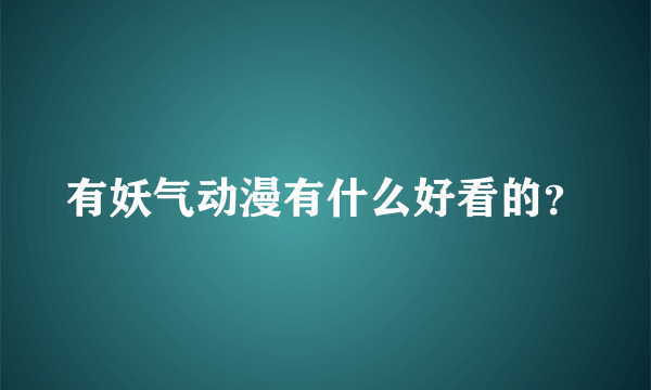 有妖气动漫有什么好看的？