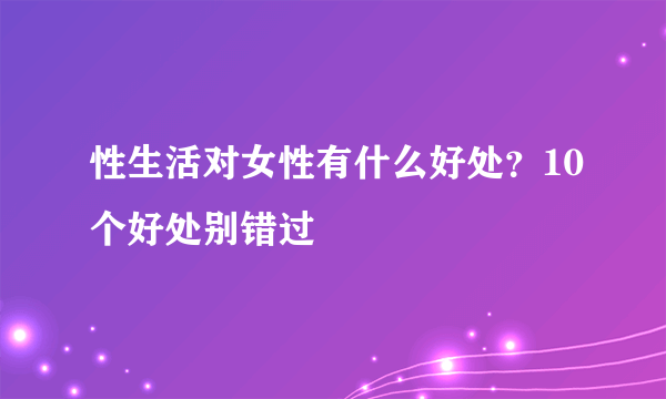 性生活对女性有什么好处？10个好处别错过