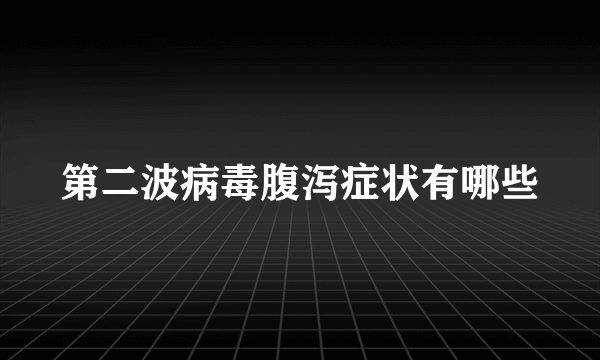 第二波病毒腹泻症状有哪些