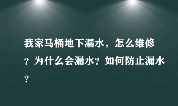 我家马桶地下漏水，怎么维修？为什么会漏水？如何防止漏水？