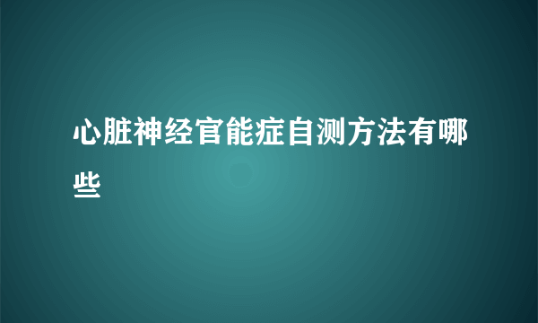 心脏神经官能症自测方法有哪些