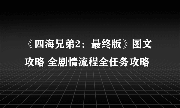 《四海兄弟2：最终版》图文攻略 全剧情流程全任务攻略