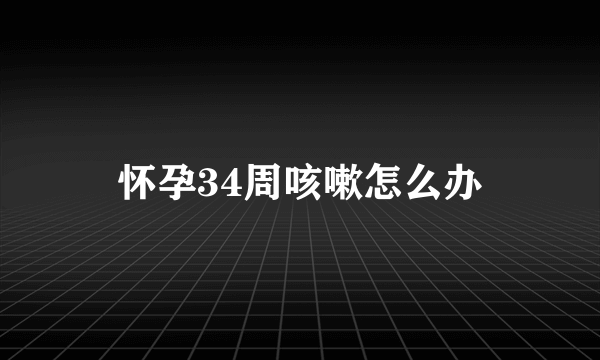 怀孕34周咳嗽怎么办