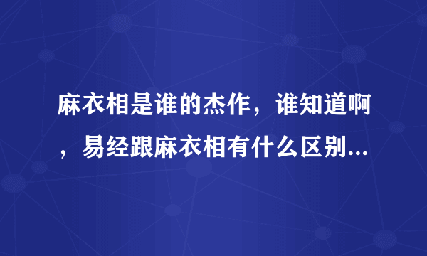 麻衣相是谁的杰作，谁知道啊，易经跟麻衣相有什么区别？求解？