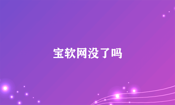 宝软网没了吗