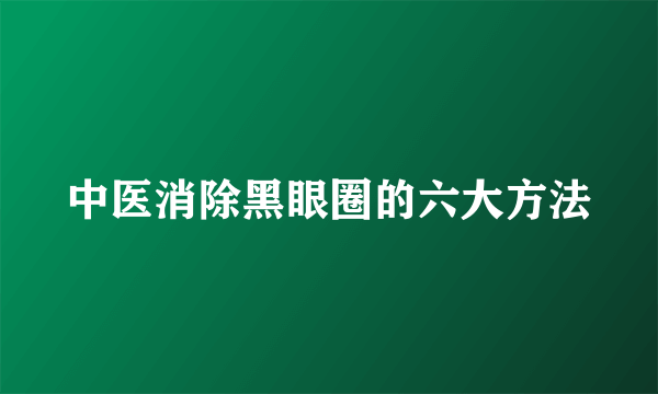 中医消除黑眼圈的六大方法