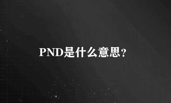 PND是什么意思？