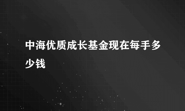 中海优质成长基金现在每手多少钱