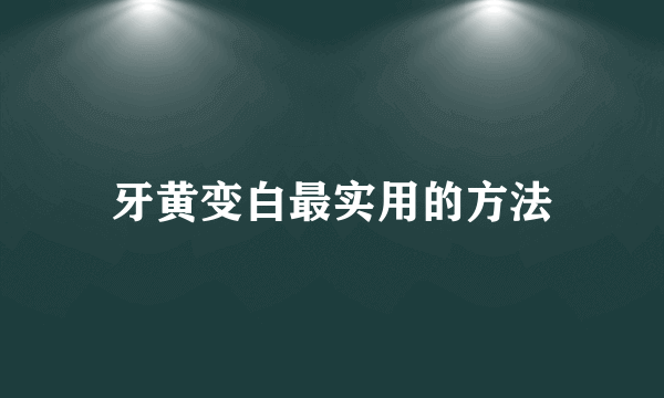 牙黄变白最实用的方法