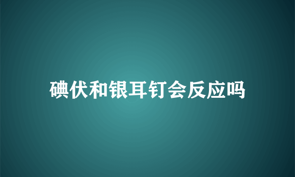 碘伏和银耳钉会反应吗