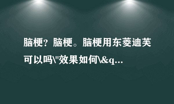 脑梗？脑梗。脑梗用东菱迪芙可以吗\