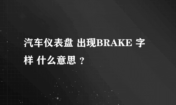 汽车仪表盘 出现BRAKE 字样 什么意思 ？