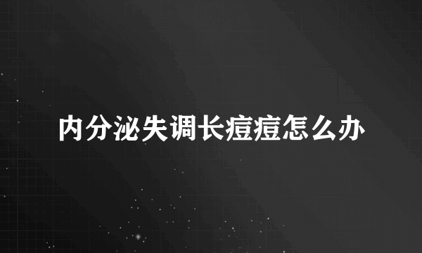 内分泌失调长痘痘怎么办