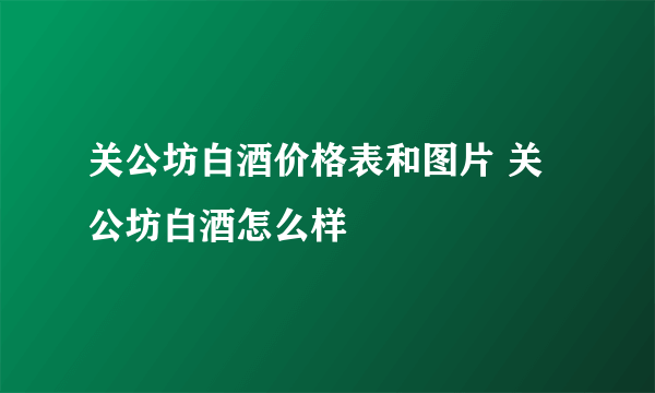 关公坊白酒价格表和图片 关公坊白酒怎么样