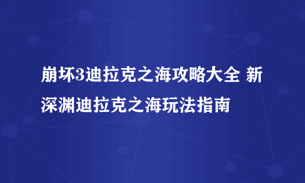 崩坏3迪拉克之海攻略大全 新深渊迪拉克之海玩法指南