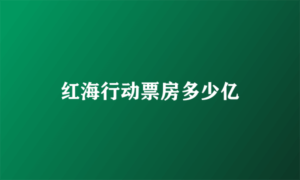 红海行动票房多少亿