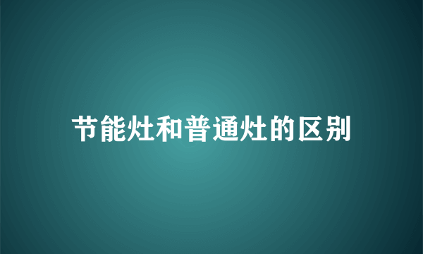 节能灶和普通灶的区别