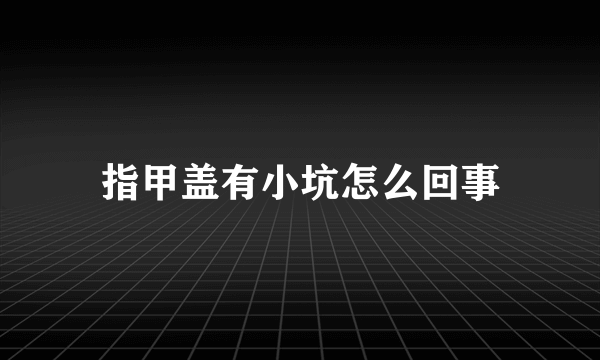 指甲盖有小坑怎么回事