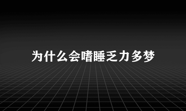 为什么会嗜睡乏力多梦