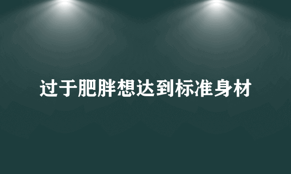 过于肥胖想达到标准身材