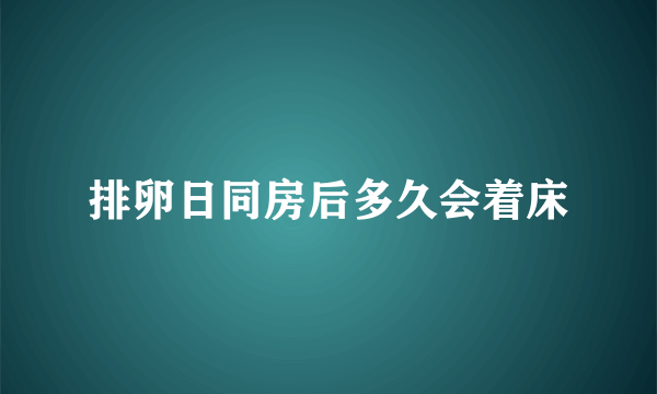 排卵日同房后多久会着床