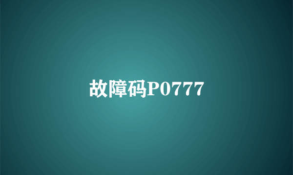 故障码P0777