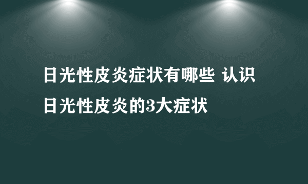 日光性皮炎症状有哪些 认识日光性皮炎的3大症状