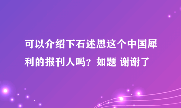 可以介绍下石述思这个中国犀利的报刊人吗？如题 谢谢了