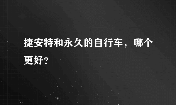 捷安特和永久的自行车，哪个更好？