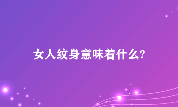 女人纹身意味着什么?