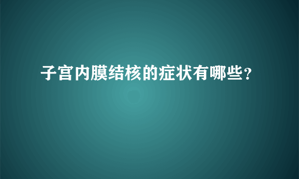 子宫内膜结核的症状有哪些？