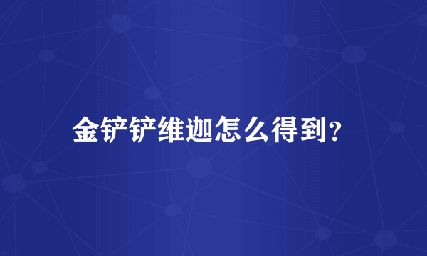 金铲铲维迦怎么得到？