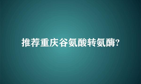 推荐重庆谷氨酸转氨酶?