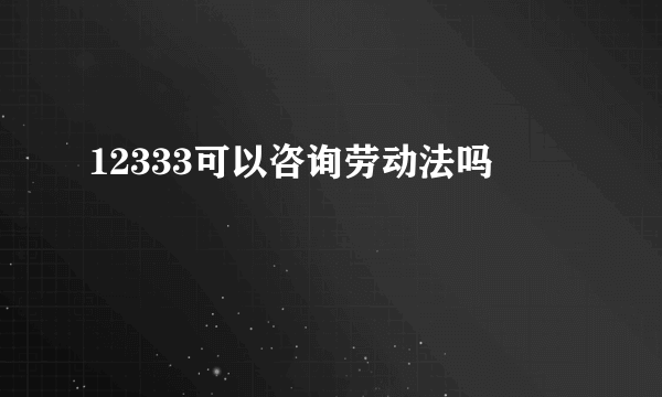 12333可以咨询劳动法吗