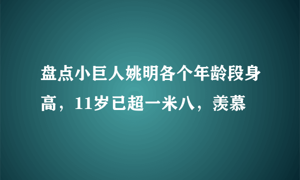 盘点小巨人姚明各个年龄段身高，11岁已超一米八，羡慕