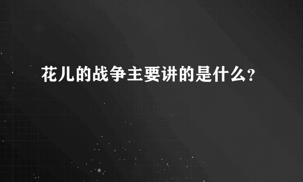 花儿的战争主要讲的是什么？