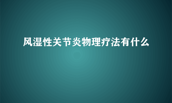 风湿性关节炎物理疗法有什么