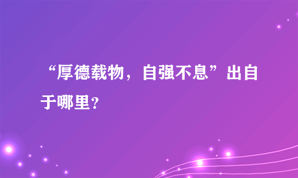 “厚德载物，自强不息”出自于哪里？