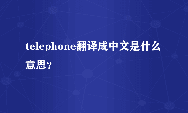 telephone翻译成中文是什么意思？