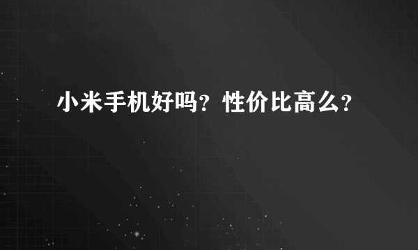 小米手机好吗？性价比高么？