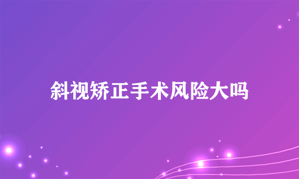 斜视矫正手术风险大吗