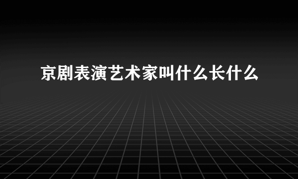 京剧表演艺术家叫什么长什么