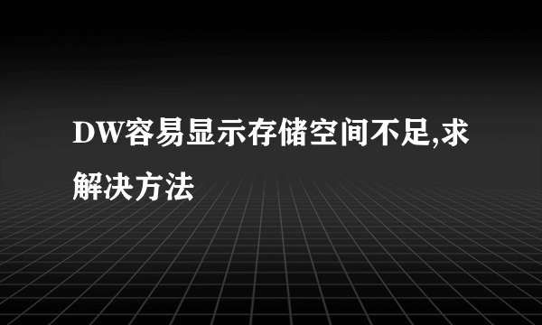 DW容易显示存储空间不足,求解决方法