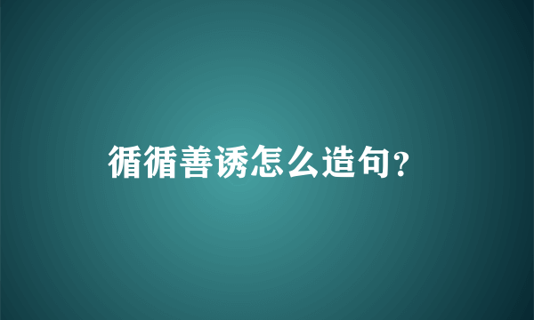 循循善诱怎么造句？