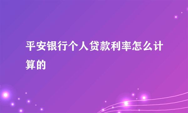 平安银行个人贷款利率怎么计算的