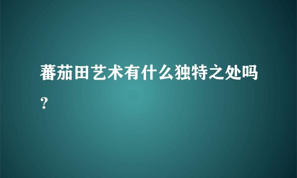 蕃茄田艺术有什么独特之处吗？