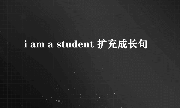 i am a student 扩充成长句